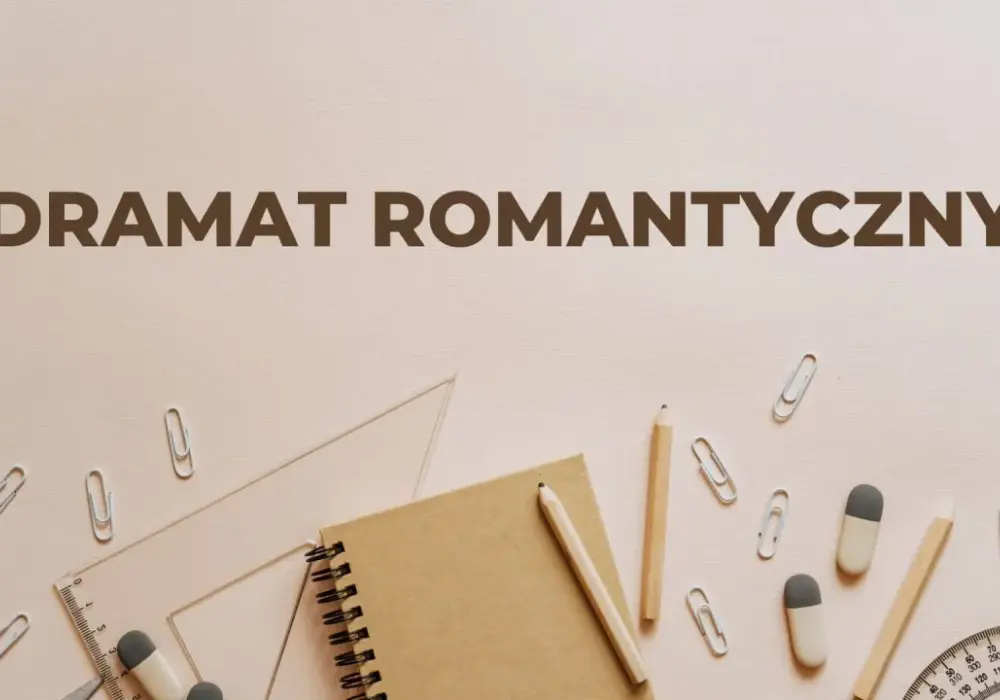 Dramat romantyczny - Cechy, przykłady i jak czytać?