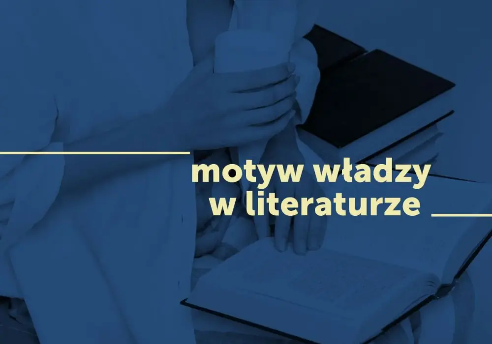 Motyw władzy w literaturze - Analiza i przykłady z lektur