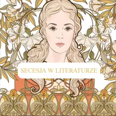 Portret kobiety w stylu art nouveau, otoczony kwitnącymi liliami i liśćmi. Napis "Secesja w literaturze" podkreśla styl.