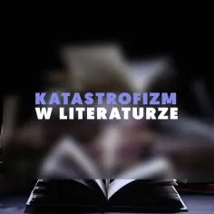 Otwarta książka, tło z innymi księgami. Napis: "KATATROFIZM W LITERATURZE".