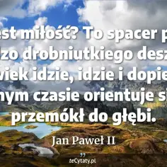 Piękne cytaty Jana Pawła II o miłości, jak spacer w deszczu, który przemacza do głębi. Góry i jeziora w tle.