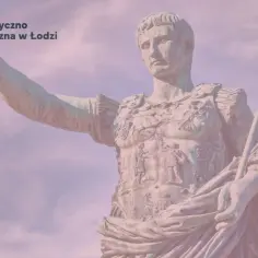 Pomnik Augusta, symbol trwałości i potęgi, niczym exegi monumentum. Akademia Humanistyczno-Ekonomiczna w Łodzi.