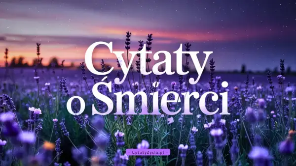 Cytaty o śmierci - Jak wybrać mądre słowa, unikając patosu?