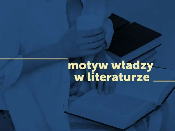 Motyw władzy w literaturze - Analiza i przykłady z lektur